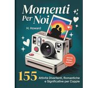 Momenti per Noi: 155 attività divertenti, romantiche e significative per coppie per rafforzare il legame e creare ricordi indimenticabili insieme