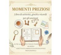 Momenti preziosi: Libro di attività, giochi e ricordi per gli anziani