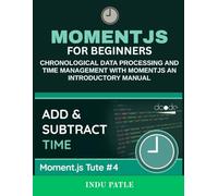 MomentJS For Beginners: Chronological Data Processing and Time Management with MomentJS An Introductory Manual