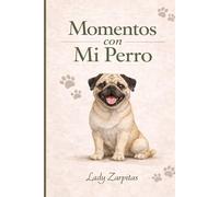 Momentos con Mi Perro: Captura los pequeños y grandes momentos que hacen especial tu relación con tu perro. (Colección Lady Zarpitas)