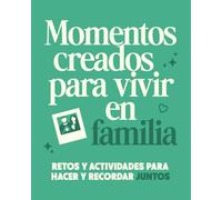 Momentos Creados Para Vivir en Familia: Retos y Actividades Para Hacer y Recordar Juntos