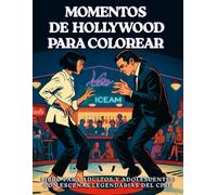 Momentos de Hollywood para Colorear - Libro para Adultos Y Adolescentes con Escenas Legendarias del Cine: Con mas de 70 Ilustraciones detalladas de Iconicas escenas del séptimo arte