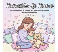 Momentos de Mamá: Un hermoso libro de colorear de recuerdos entrañables entre madres e hijos | 30 dulces ilustraciones para la relajación y el vínculo familiar
