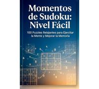 Momentos de Sudoku: Nivel Fácil: 100 Puzzles Relajantes para Ejercitar la Mente y Mejorar la Memoria