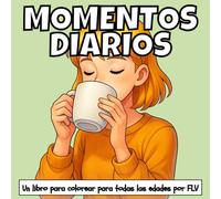 MOMENTOS DIARIOS: Un libro para colorear para todas las edades. terapéutico, relajante, antiestrés y para reducir la ansiedad - ideal para la atención ... e ilustraciones de alta calidad de FLV