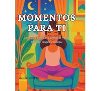 Momentos para ti: Libro para Colorear Adultos | 35 Ilustraciones y Frases Inspiradoras para Mujeres | Mindfulness y Anti-Estrés: Relajación creativa para reducir el estrés y reconectar contigo misma
