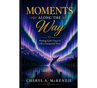 Moments Along the Way: Finding God's Grace in Life's Unexpected Turns