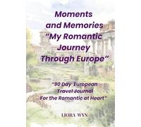 Moments and Memories - My Romantic Journey Through Europe: 90 day European Travel Journal for the Romantic at Heart