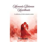 Moments Between Heartbeats: A collection of short love stories