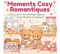 Moments Cosy Romantiques: Livre de Coloriage Mignon, Réconfortant et Apaisant | Scènes Mignonnes à Colorier | Chats, Lapins, Ours et Adorables ... et Adolescents (Coloriage Kawaii Cosy)
