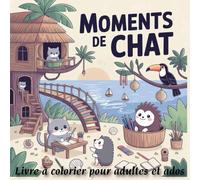 Moments de Chat: Livre à colorier pour adultes et ados - 50 scènes félines adorables et espaces chaleureux pour détente et art-thérapie ( 50 scènes cosy )