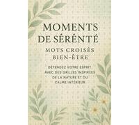 Moments de Sérénité - Mots Croisés Bien-Être: Détendez Votre Esprit avec des Grilles Inspirées de la Nature et du Calme Intérieur