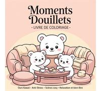 Moments Douillets - Livre de Coloriage: +50 Pages Anti-Stress, Relaxation, Mindfulness, Scènes Cozy avec Ours Adorables, Art Thérapeutique et Bien-Être, Kawaii pour Adultes et Adolescents