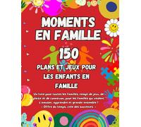 Moments en Famille: Jeux, Activités et Défis pour Toute la Famille - Un Livre d’Idées Ludiques pour Renforcer les Liens Familiaux et Créer des Souvenirs Inoubliables