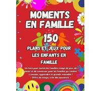 Moments en Famille: Jeux, Activités et Défis pour Toute la Famille - Un Livre d’Idées Ludiques pour Renforcer les Liens Familiaux et Créer des Souvenirs Inoubliables