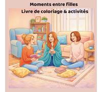 Moments entre Filles - Livre de Coloriage & Activités: Un livre de coloriage apaisant sur les activités entre meilleures amies : détente, discussions, rires et moments cocooning