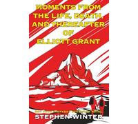 Moments from the Life, Death, and Thereafter of Elliott Grant