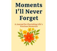Moments I’ll Never Forget: A Journal for Cherishing Life’s Precious Memories