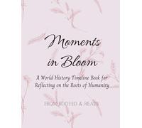 Moments in Bloom: A World History Timeline Book for Reflecting on the Roots of Humanity