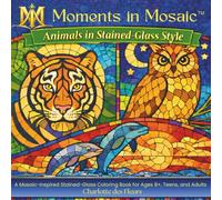 MOMENTS IN MOSAIC: Animals in Stained-Glass Style: A Mosaic-Inspired Coloring Book for Ages 8+, Teens, and Adults