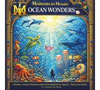 MOMENTS IN MOSAIC: Ocean Wonders: A Mosaic-Inspired Stained-Glass Coloring Book for Ages 8+, Teens and Adults