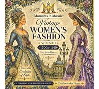 Moments in Mosaic: Vintage Women's Fashions - Volume I (1700s-1910): Color the Evolution of Style: A Coloring Book for Teens and Adults