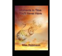 Moments In Time You’ll Never Have