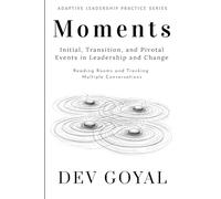 Moments: Initial, Transition, and Pivotal Events in Leadership and Change (Adaptive Leadership Practice Series)