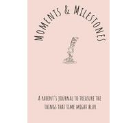 Moments & Milestones: A Parent's Journal To Treasure The Things That Time Might Blur