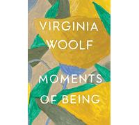 Moments of Being: The Virginia Woolf Library Authorized Edition