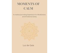 Moments Of Calm: A Creative Journaling Experience for Mindfulness and Emotional Clarity
