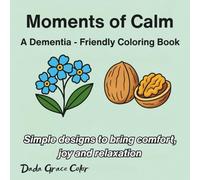 Moments of Calm: A Dementia - Friendly Coloring Book: 40 Simple Designs for Seniors, Adults with Alzheimer’s or Those Experiencing Memory Loss