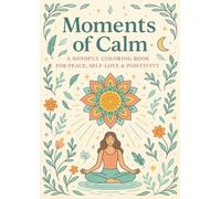 Moments of Calm: A mindful colouring book for peace, self love and positivity