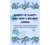 Moments of Clarity: Daily Mood & Wellness Journal: A Teen’s Daily Tracker for Mental Health, Self-Care & Reflection