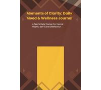 Moments of Clarity: Daily Mood & Wellness Journal: A Teen’s Daily Tracker for Mental Health, Self-Care & Reflection