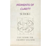 Moments of Clarity Sudoku Puzzle Book: Sudoku Puzzle for Dementia | Help with Cognitive Wellness and Dementia | 6x9 inches, 110 Pages | 50+ Puzzles | Solutions Included