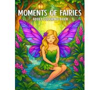 Moments of Fairies Adult Coloring Book: Enchanting Fairy Moments, Magical Forest Scenes & Whimsical Fantasy Art for Relaxation, Mindfulness and Creativity
