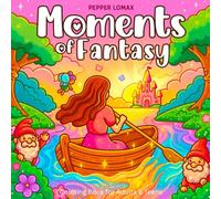 Moments of Fantasy Coloring Book for Adults & Teens: Whimsical Designs Featuring Women, Magical Creatures, Enchanted Worlds & Beautiful Scenery