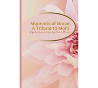 Moments of Grace: A Tribute to Mom: A Guided Journal of Love, Gratitude & Memories