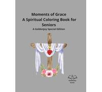 Moments of Grace-Special Edition: A Spiritual Coloring Book for Seniors (GoldenJoy Series “Bringing peaceful moments to golden years”)