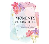 Moments of Gratitude: A Minimalist Gratitude Journal with Motivational Quotes to Inspire Positivity and Mindfulnes