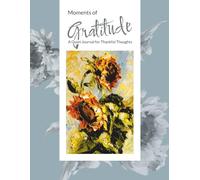 Moments of Gratitude: A Quiet Journal for Thankful Thoughts