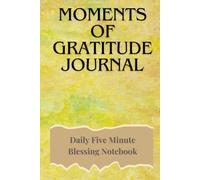 Moments of Gratitude Journal: Daily Five Minute Blessings Notebook