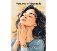 Moments of Gratitude: Mindful Acknowledgment, Recognition of Goodness, Thankful and Appreciation for the good things in life