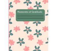 Moments of Gratitude: Reflecting on Life's Blessings, Cultivate Positivity and Mindfulness Each Day