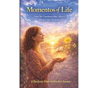 Moments of Life: How We Turn Pain, Silence, and Joy into Meaning