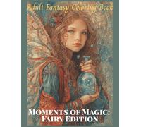 Moments of Magic: Fairy Edition Adult Fantasy Coloring Book: 50 Detailed Grayscale Images of Fairies, Designed to Enhance Relaxation, Mindfulness, and Creativity