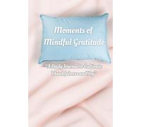 Moments of Mindful Gratitude: A Daily Journal to Cultivate Thankfulness and Joy
