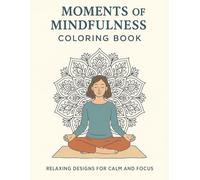 Moments of Mindfulness Coloring Book: Relaxing Designs to Help You Slow Down, Breathe, and Reconnect with Calm