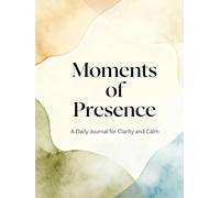 Moments of Presence: A Daily Journal for Clarity and Calm